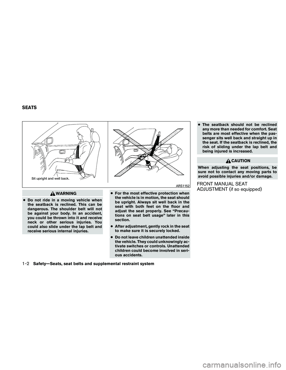 NISSAN FRONTIER 2011 Owner´s Manual WARNING
●Do not ride in a moving vehicle when
the seatback is reclined. This can be
dangerous. The shoulder belt will not
be against your body. In an accident,
you could be thrown into it and receiv NISSAN FRONTIER 2011 Owner´s Manual WARNING
●Do not ride in a moving vehicle when
the seatback is reclined. This can be
dangerous. The shoulder belt will not
be against your body. In an accident,
you could be thrown into it and receiv