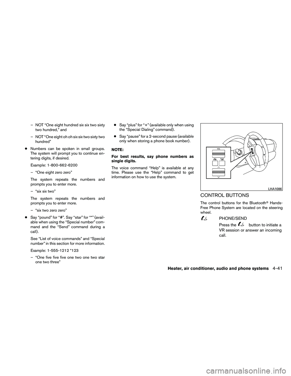 NISSAN FRONTIER 2011  Owner´s Manual – NOT “One eight hundred six six two sixtytwo hundred,” and
– NOT “One eight oh oh six six two sixty two hundred”
● Numbers can be spoken in small groups.
The system will prompt you to c