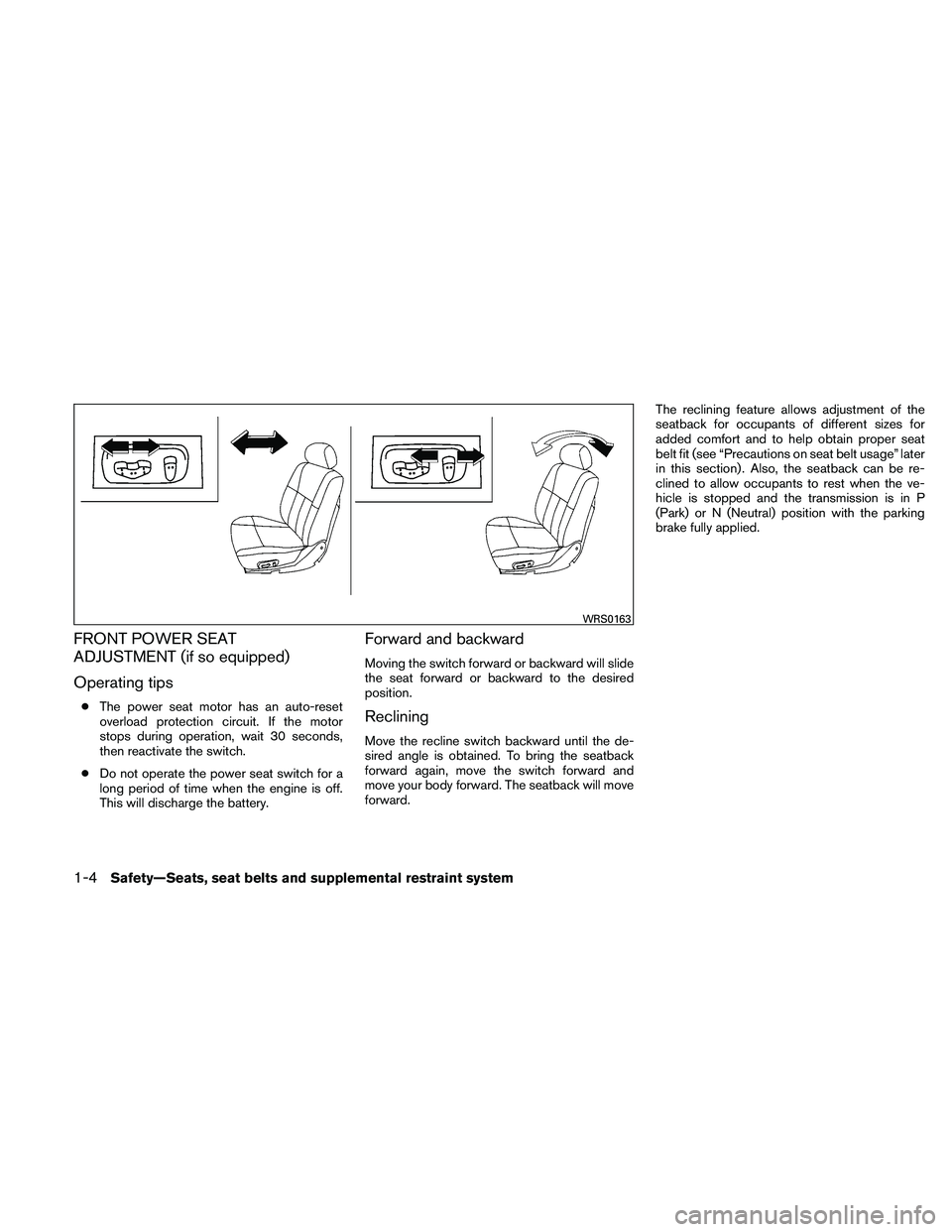 NISSAN FRONTIER 2011 Owner´s Manual FRONT POWER SEAT
ADJUSTMENT (if so equipped)
Operating tips
●The power seat motor has an auto-reset
overload protection circuit. If the motor
stops during operation, wait 30 seconds,
then reactivate NISSAN FRONTIER 2011 Owner´s Manual FRONT POWER SEAT
ADJUSTMENT (if so equipped)
Operating tips
●The power seat motor has an auto-reset
overload protection circuit. If the motor
stops during operation, wait 30 seconds,
then reactivate