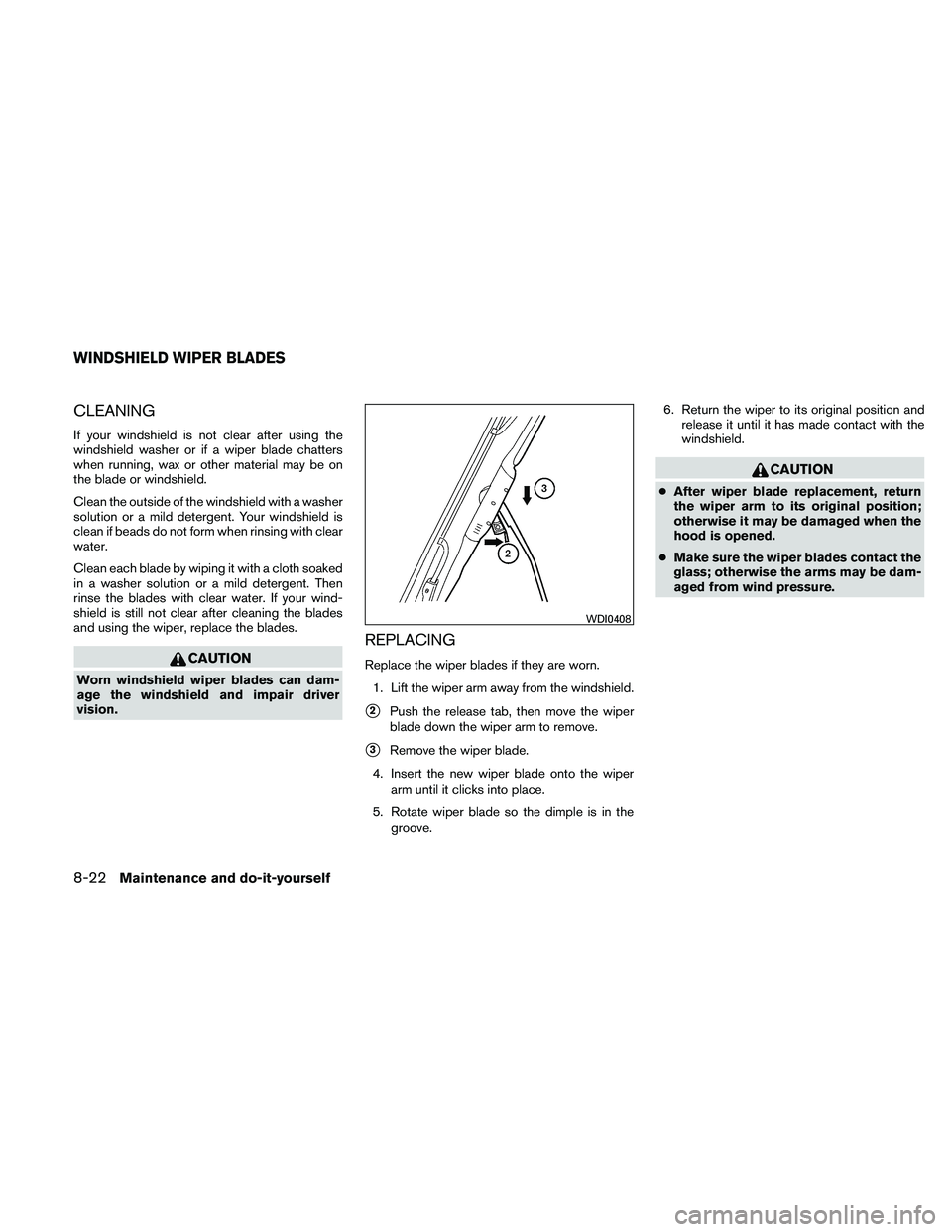 NISSAN FRONTIER 2011 Owner´s Manual CLEANING
If your windshield is not clear after using the
windshield washer or if a wiper blade chatters
when running, wax or other material may be on
the blade or windshield.
Clean the outside of the NISSAN FRONTIER 2011 Owner´s Manual CLEANING
If your windshield is not clear after using the
windshield washer or if a wiper blade chatters
when running, wax or other material may be on
the blade or windshield.
Clean the outside of the