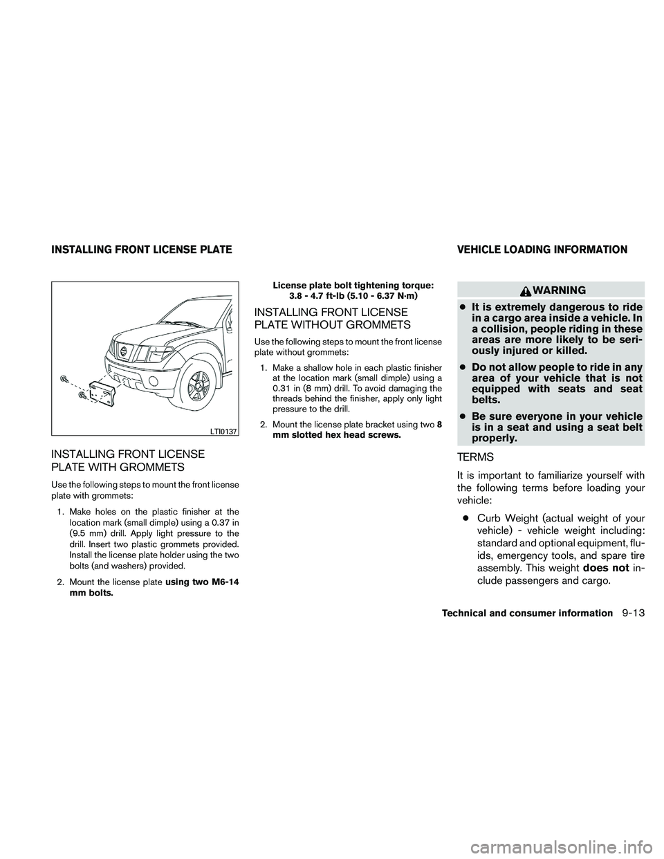 NISSAN FRONTIER 2011  Owner´s Manual INSTALLING FRONT LICENSE
PLATE WITH GROMMETS
Use the following steps to mount the front license
plate with grommets:1. Make holes on the plastic finisher at the location mark (small dimple) using a 0.