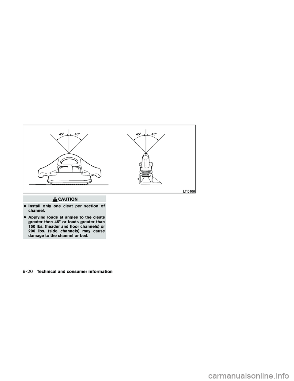 NISSAN FRONTIER 2011  Owner´s Manual CAUTION
●Install only one cleat per section of
channel.
● Applying loads at angles to the cleats
greater then 45° or loads greater than
150 lbs. (header and floor channels) or
200 lbs. (side chan