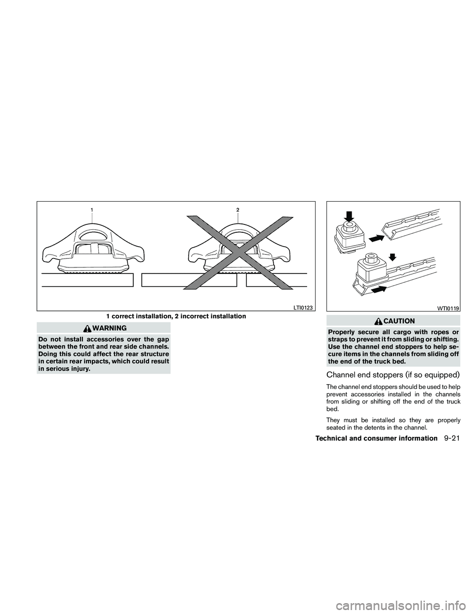 NISSAN FRONTIER 2011  Owner´s Manual WARNING
Do not install accessories over the gap
between the front and rear side channels.
Doing this could affect the rear structure
in certain rear impacts, which could result
in serious injury.
CAUT
