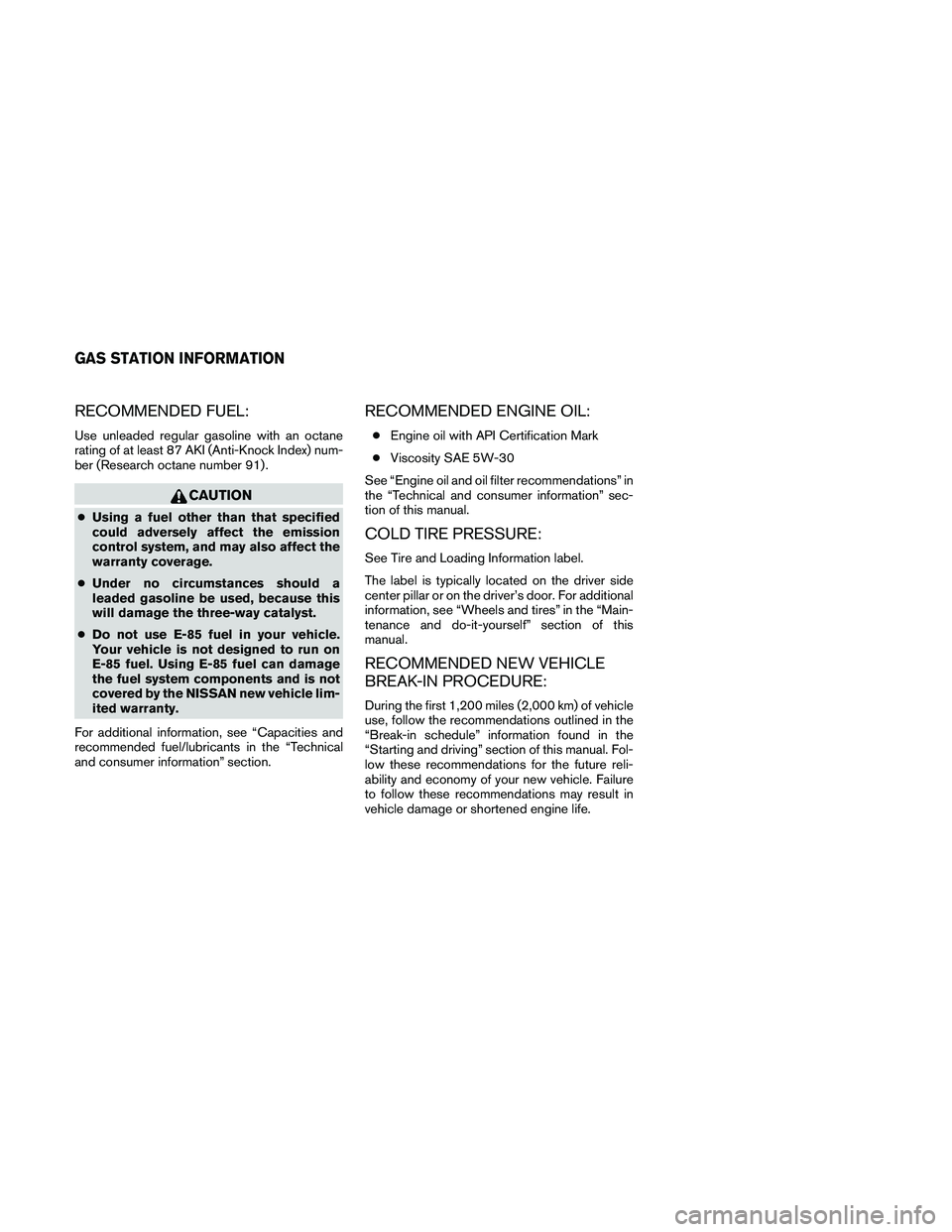 NISSAN FRONTIER 2011 Owner´s Manual RECOMMENDED FUEL:
Use unleaded regular gasoline with an octane
rating of at least 87 AKI (Anti-Knock Index) num-
ber (Research octane number 91) .
CAUTION
●Using a fuel other than that specified
cou NISSAN FRONTIER 2011 Owner´s Manual RECOMMENDED FUEL:
Use unleaded regular gasoline with an octane
rating of at least 87 AKI (Anti-Knock Index) num-
ber (Research octane number 91) .
CAUTION
●Using a fuel other than that specified
cou