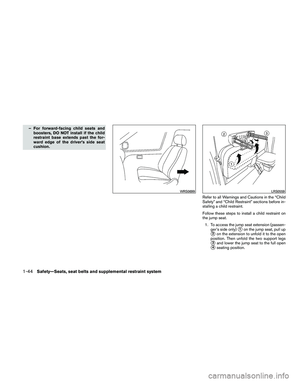 NISSAN FRONTIER 2011  Owner´s Manual – For forward-facing child seats andboosters, DO NOT install if the child
restraint base extends past the for-
ward edge of the driver’s side seat
cushion.
Refer to all Warnings and Cautions in th