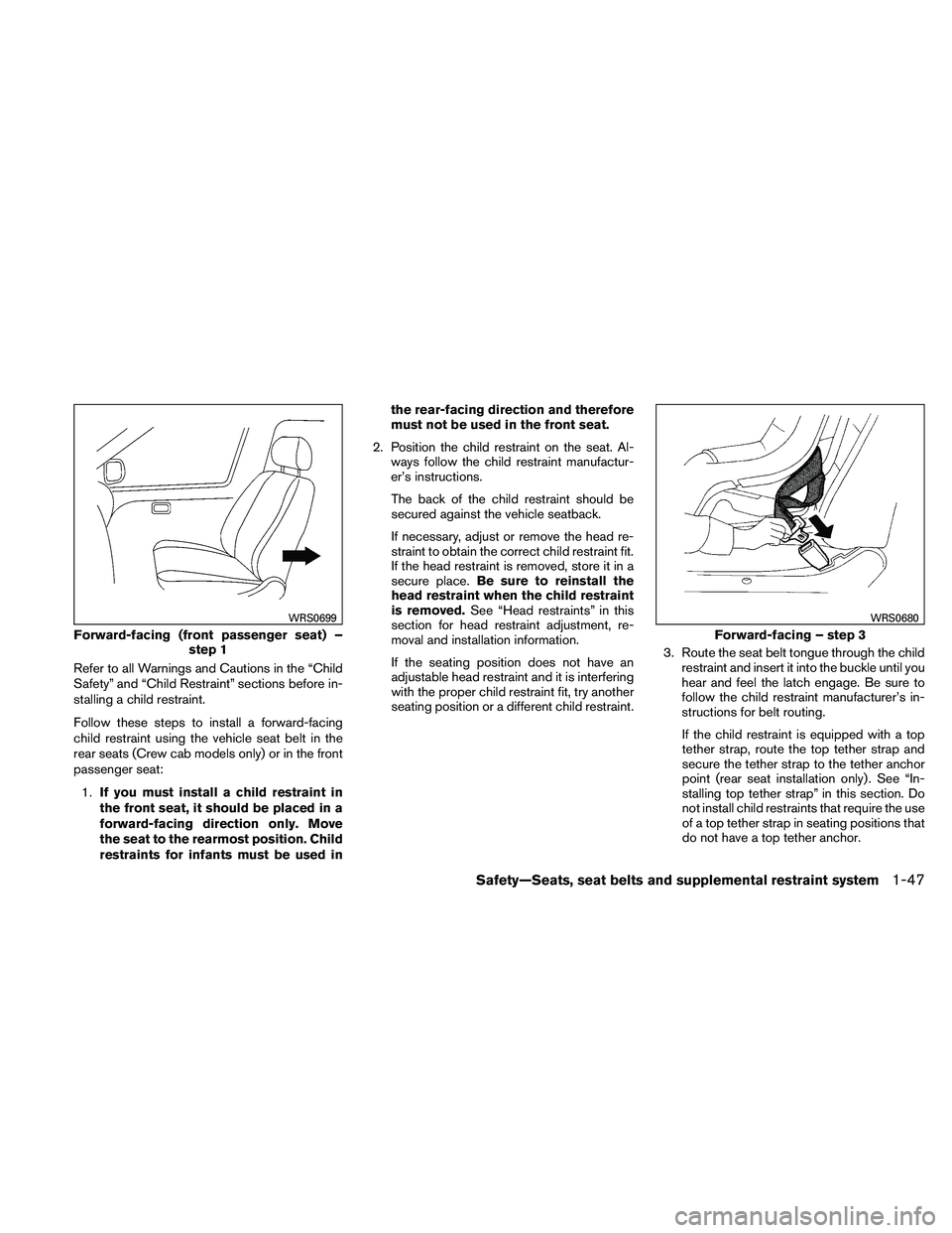 NISSAN FRONTIER 2011  Owner´s Manual Refer to all Warnings and Cautions in the “Child
Safety” and “Child Restraint” sections before in-
stalling a child restraint.
Follow these steps to install a forward-facing
child restraint us