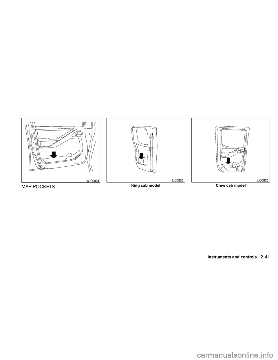 NISSAN FRONTIER 2010  Owner´s Manual MAP POCKETS
WIC0824
King cab model
LIC0826
Crew cab model
LIC0825
Instruments and controls2-41 