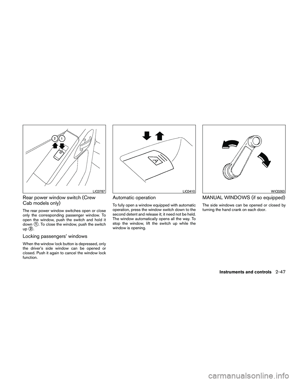 NISSAN FRONTIER 2010  Owner´s Manual Rear power window switch (Crew
Cab models only)
The rear power window switches open or close
only the corresponding passenger window. To
open the window, push the switch and hold it
down
s1. To close 