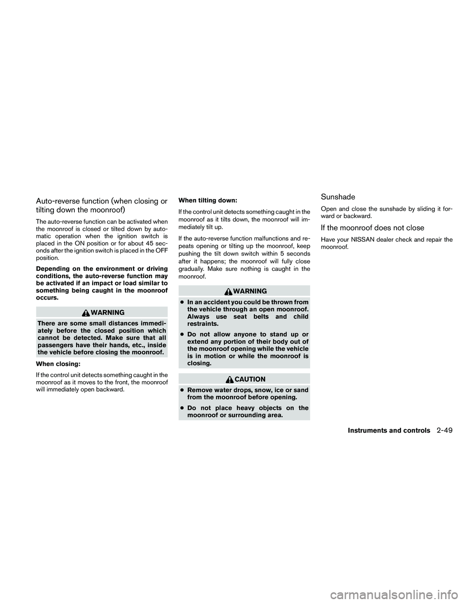 NISSAN FRONTIER 2010 Owner´s Manual Auto-reverse function (when closing or
tilting down the moonroof)
The auto-reverse function can be activated when
the moonroof is closed or tilted down by auto-
matic operation when the ignition switc NISSAN FRONTIER 2010 Owner´s Manual Auto-reverse function (when closing or
tilting down the moonroof)
The auto-reverse function can be activated when
the moonroof is closed or tilted down by auto-
matic operation when the ignition switc