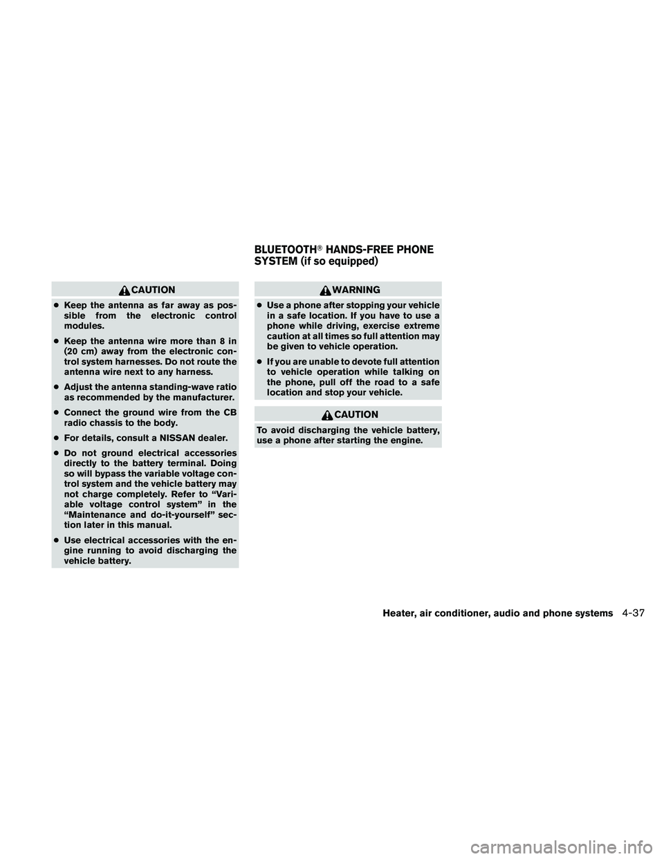NISSAN FRONTIER 2010  Owner´s Manual CAUTION
cKeep the antenna as far away as pos-
sible from the electronic control
modules.
cKeep the antenna wire more than 8 in
(20 cm) away from the electronic con-
trol system harnesses. Do not route