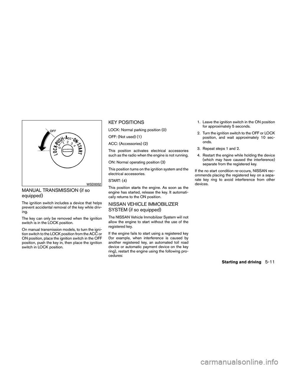 NISSAN FRONTIER 2010 Owner´s Manual MANUAL TRANSMISSION (if so
equipped)
The ignition switch includes a device that helps
prevent accidental removal of the key while driv-
ing.
The key can only be removed when the ignition
switch is in NISSAN FRONTIER 2010 Owner´s Manual MANUAL TRANSMISSION (if so
equipped)
The ignition switch includes a device that helps
prevent accidental removal of the key while driv-
ing.
The key can only be removed when the ignition
switch is in