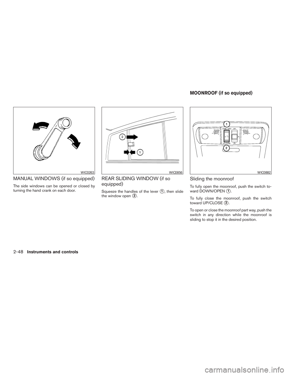 NISSAN FRONTIER 2009  Owner´s Manual MANUAL WINDOWS (if so equipped)
The side windows can be opened or closed by
turning the hand crank on each door.
REAR SLIDING WINDOW (if so
equipped)
Squeeze the handles of the levers1, then slide
the