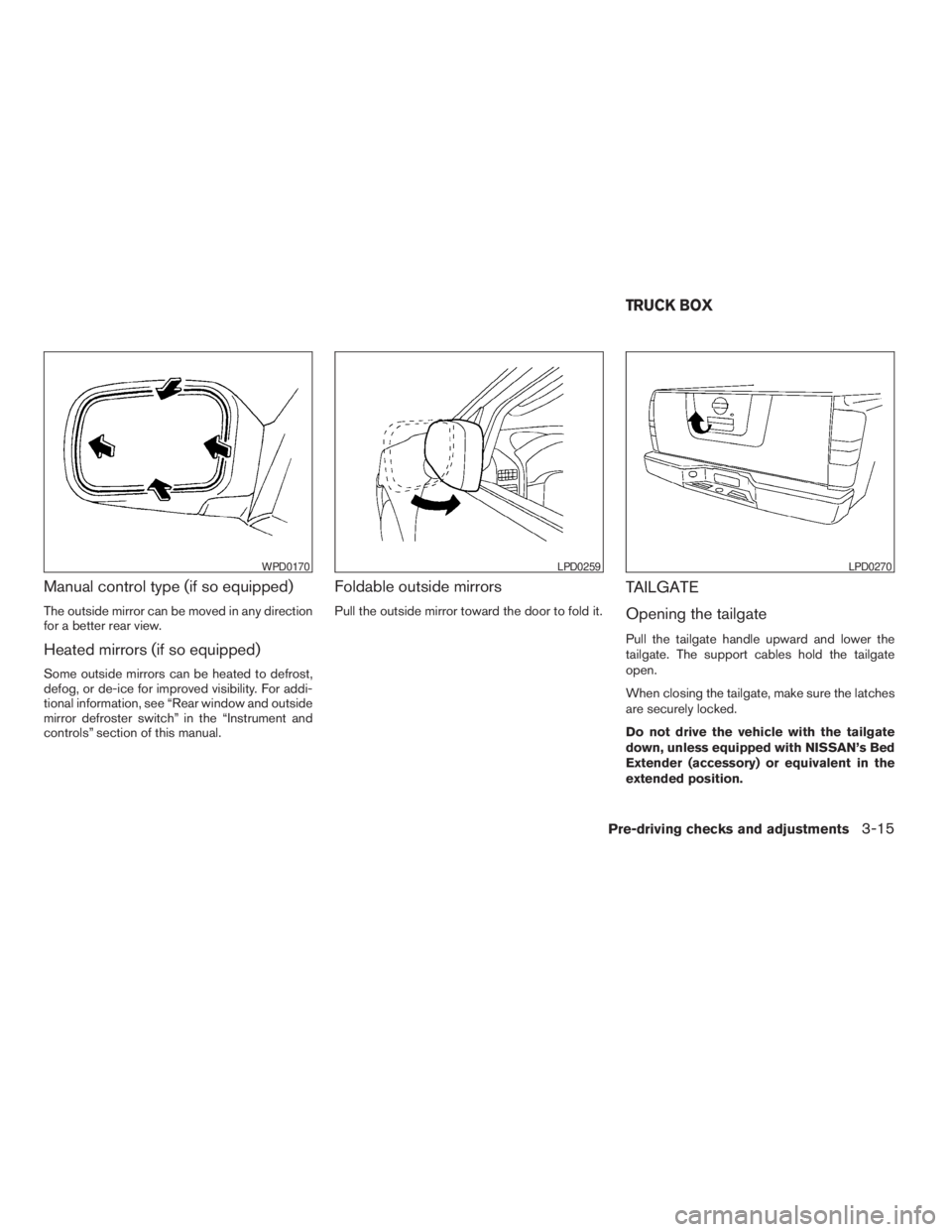 NISSAN FRONTIER 2009  Owner´s Manual Manual control type (if so equipped)
The outside mirror can be moved in any direction
for a better rear view.
Heated mirrors (if so equipped)
Some outside mirrors can be heated to defrost,
defog, or d