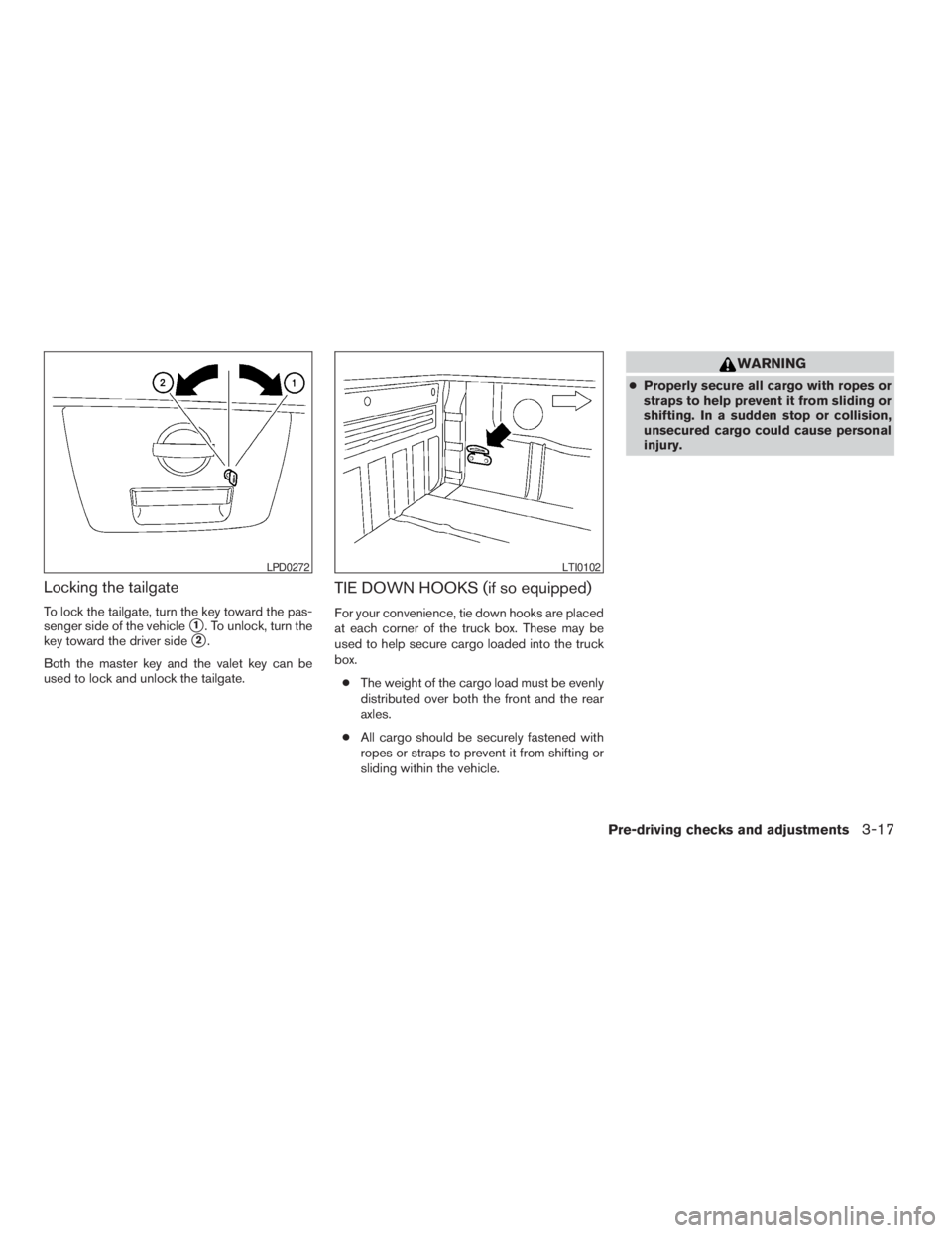 NISSAN FRONTIER 2009  Owner´s Manual Locking the tailgate
To lock the tailgate, turn the key toward the pas-
senger side of the vehicle
s1. To unlock, turn the
key toward the driver side
s2.
Both the master key and the valet key can be
u