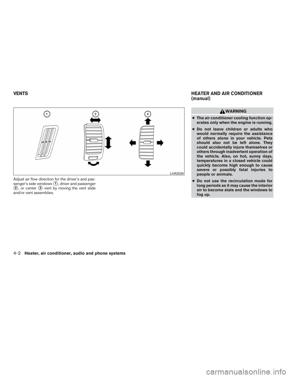 NISSAN FRONTIER 2009  Owner´s Manual Adjust air flow direction for the driver’s and pas-
senger’s side windows
s1, driver and passenger
s2, or centers3vent by moving the vent slide
and/or vent assemblies.
WARNING
cThe air conditioner