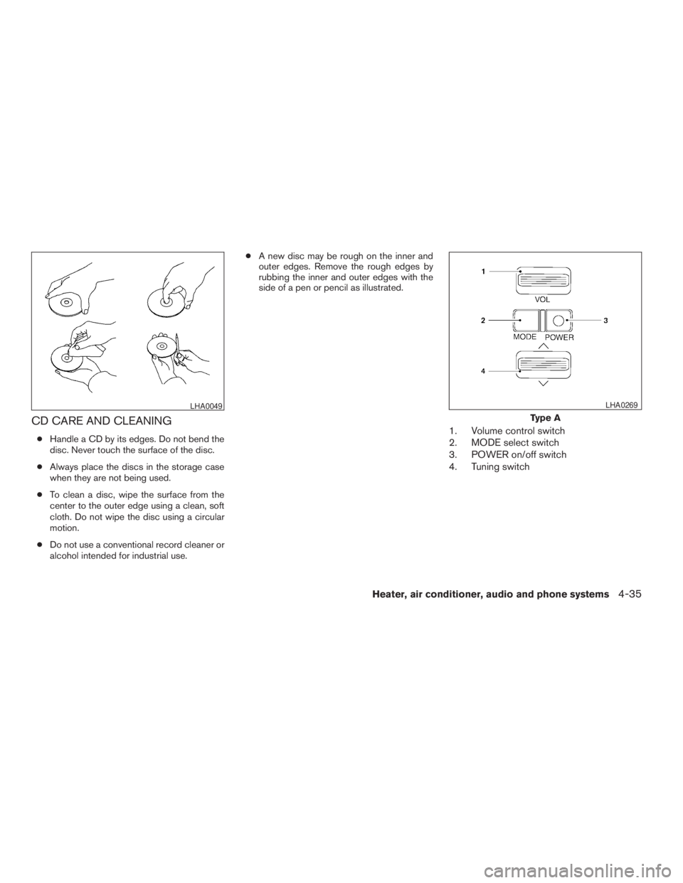 NISSAN FRONTIER 2009  Owner´s Manual CD CARE AND CLEANING
cHandle a CD by its edges. Do not bend the
disc. Never touch the surface of the disc.
cAlways place the discs in the storage case
when they are not being used.
cTo clean a disc, w