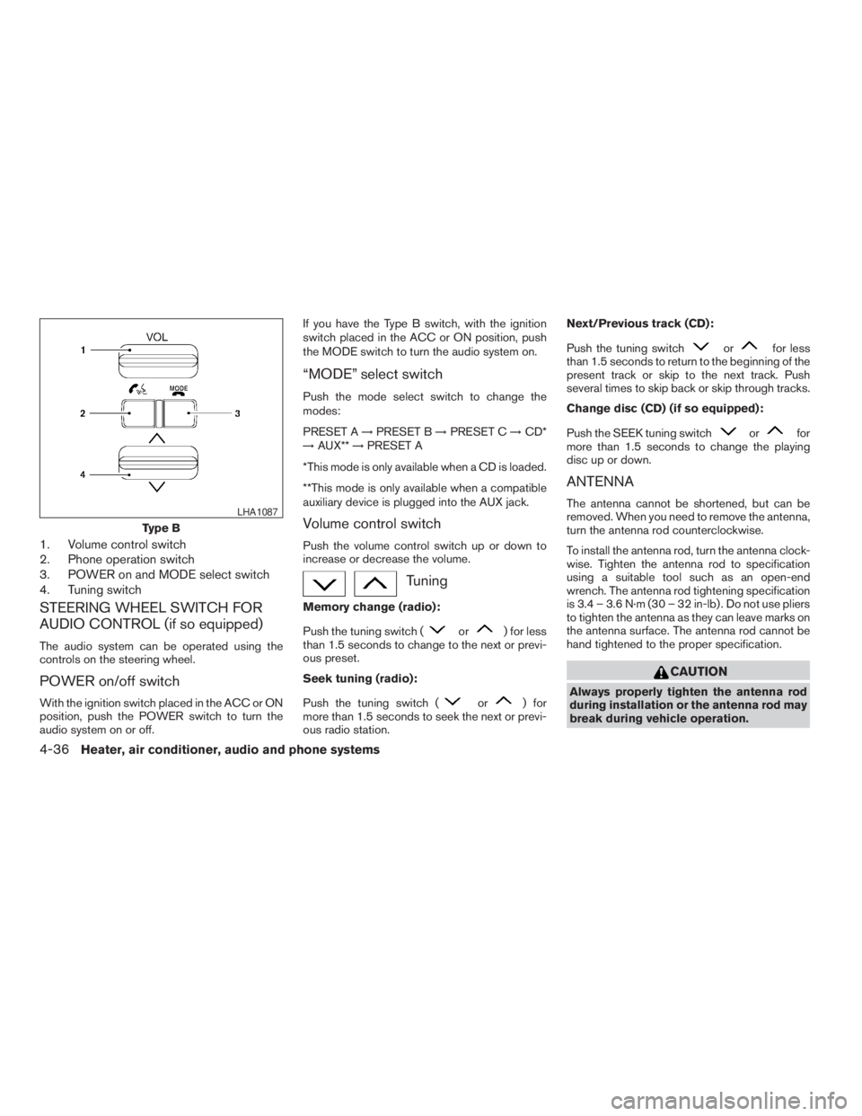 NISSAN FRONTIER 2009  Owner´s Manual 1. Volume control switch
2. Phone operation switch
3. POWER on and MODE select switch
4. Tuning switch
STEERING WHEEL SWITCH FOR
AUDIO CONTROL (if so equipped)
The audio system can be operated using t