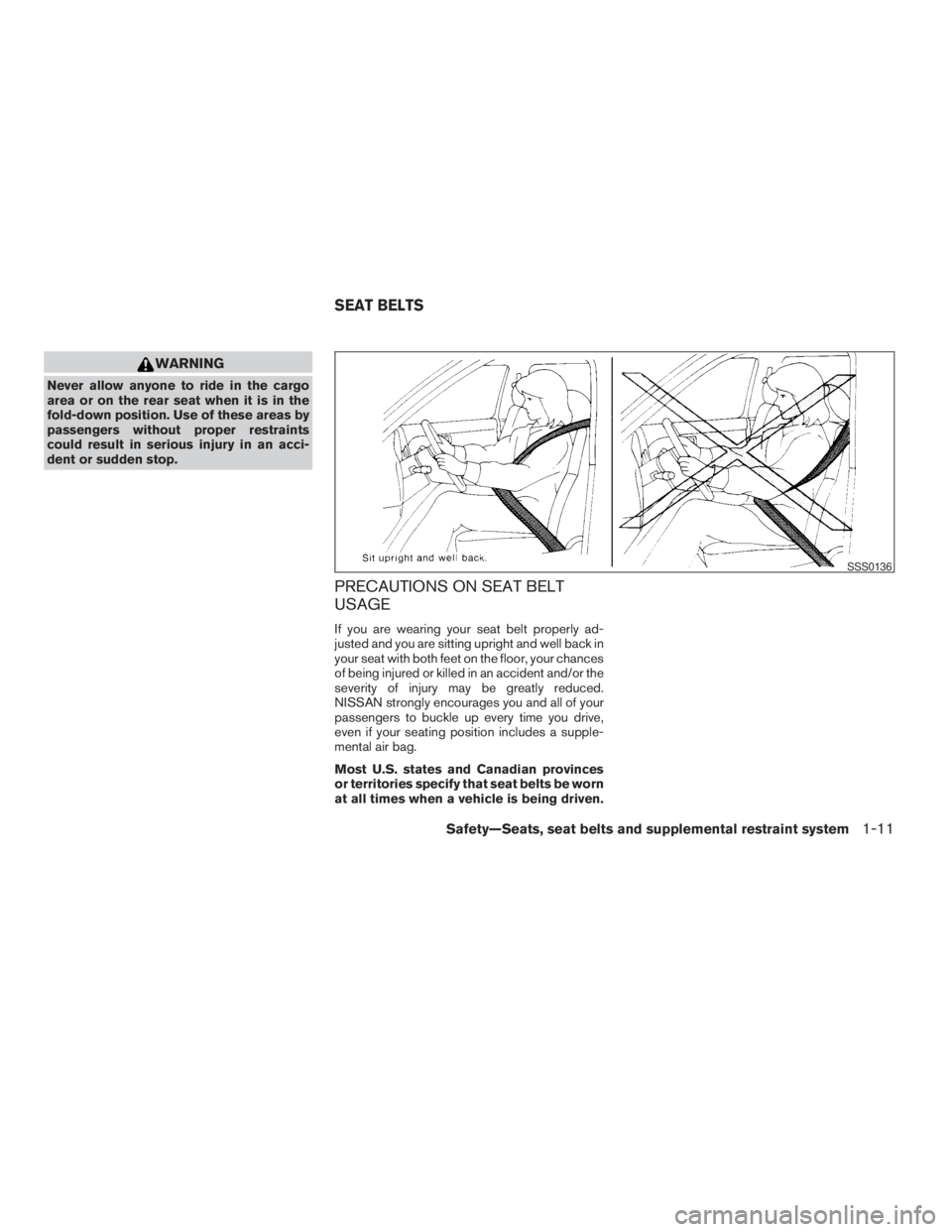 NISSAN FRONTIER 2009  Owner´s Manual WARNING
Never allow anyone to ride in the cargo
area or on the rear seat when it is in the
fold-down position. Use of these areas by
passengers without proper restraints
could result in serious injury