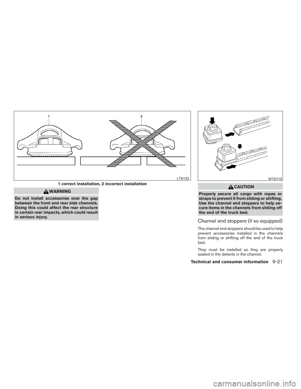 NISSAN FRONTIER 2009  Owner´s Manual WARNING
Do not install accessories over the gap
between the front and rear side channels.
Doing this could affect the rear structure
in certain rear impacts, which could result
in serious injury.
CAUT