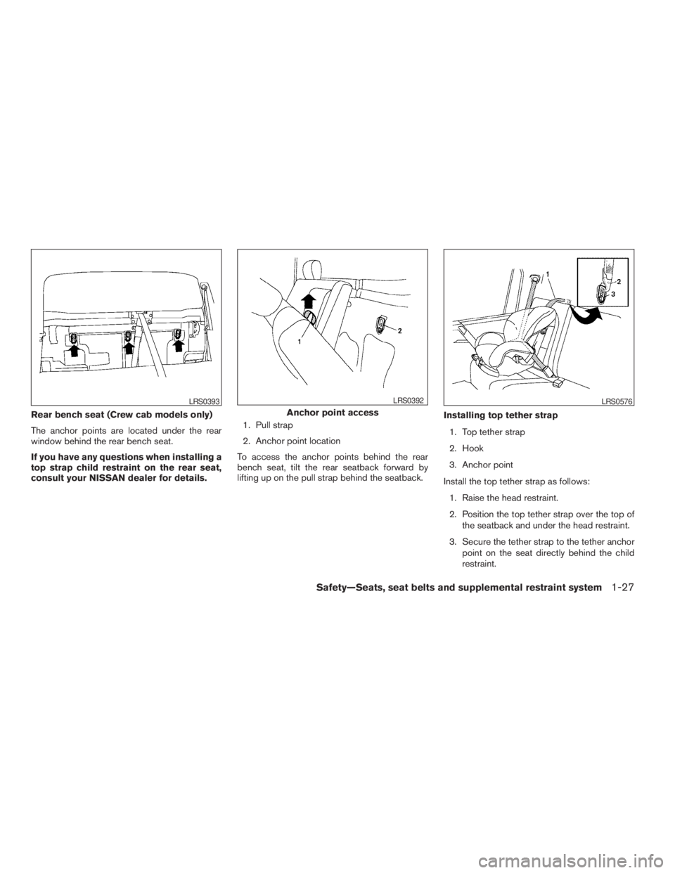 NISSAN FRONTIER 2009  Owner´s Manual Rear bench seat (Crew cab models only)
The anchor points are located under the rear
window behind the rear bench seat.
If you have any questions when installing a
top strap child restraint on the rear
