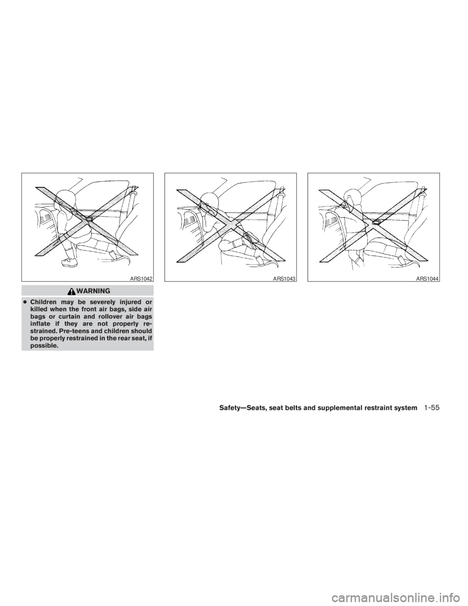 NISSAN FRONTIER 2009  Owner´s Manual WARNING
cChildren may be severely injured or
killed when the front air bags, side air
bags or curtain and rollover air bags
inflate if they are not properly re-
strained. Pre-teens and children should