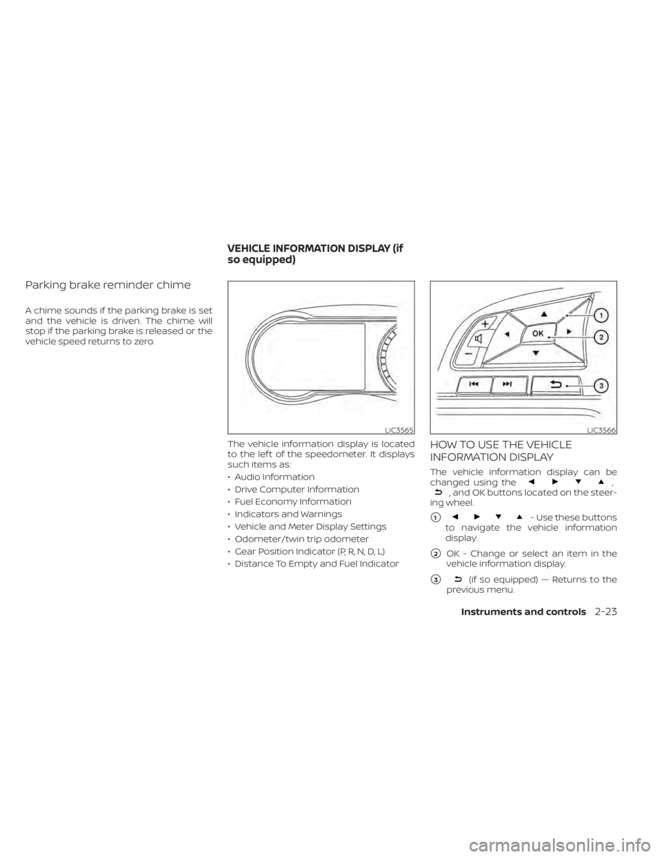 NISSAN KICKS 2020  Owner´s Manual Parking brake reminder chime
A chime sounds if the parking brake is set
and the vehicle is driven. The chime will
stop if the parking brake is released or the
vehicle speed returns to zero.The vehicle