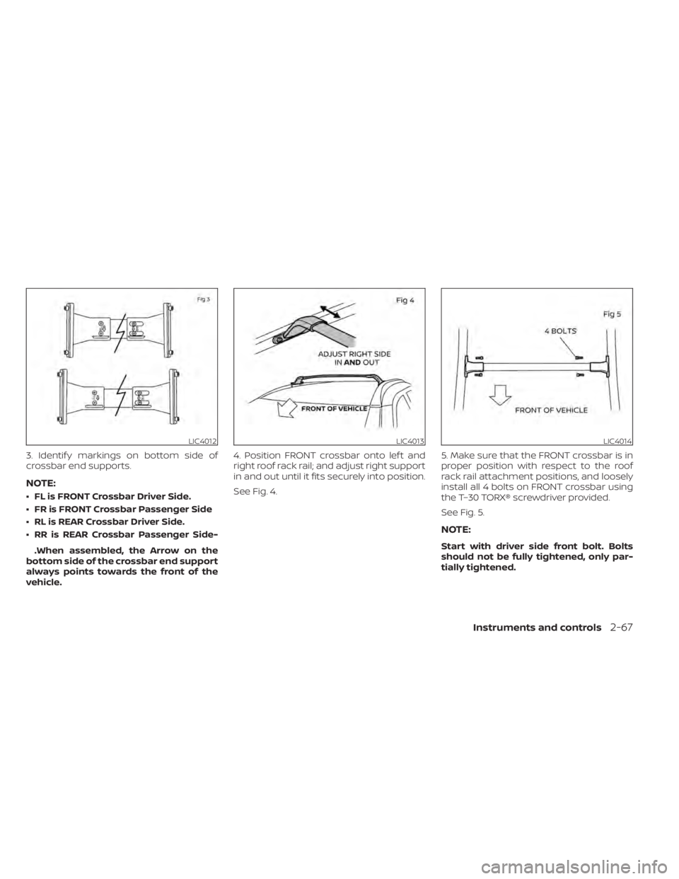 NISSAN KICKS 2020  Owner´s Manual 3. Identif y markings on bottom side of
crossbar end supports.
NOTE:
• FL is FRONT Crossbar Driver Side.
• FR is FRONT Crossbar Passenger Side
• RL is REAR Crossbar Driver Side.
• RR is REAR C