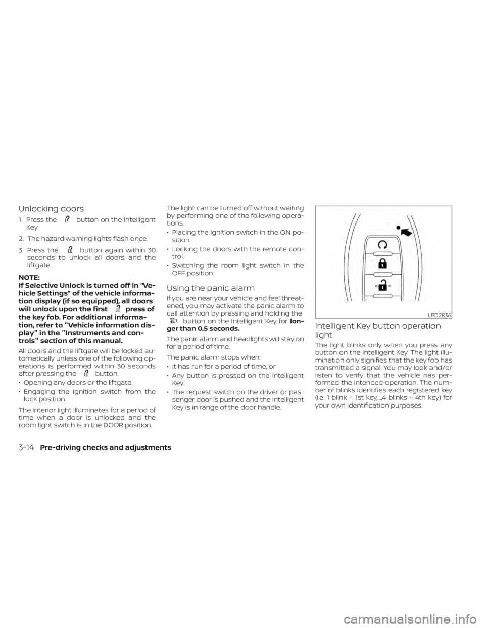 NISSAN KICKS 2020  Owner´s Manual Unlocking doors
1. Press thebutton on the Intelligent
Key.
2. The hazard warning lights flash once.
3. Press the
button again within 30
seconds to unlock all doors and the
lif tgate.
NOTE:
If Selectiv