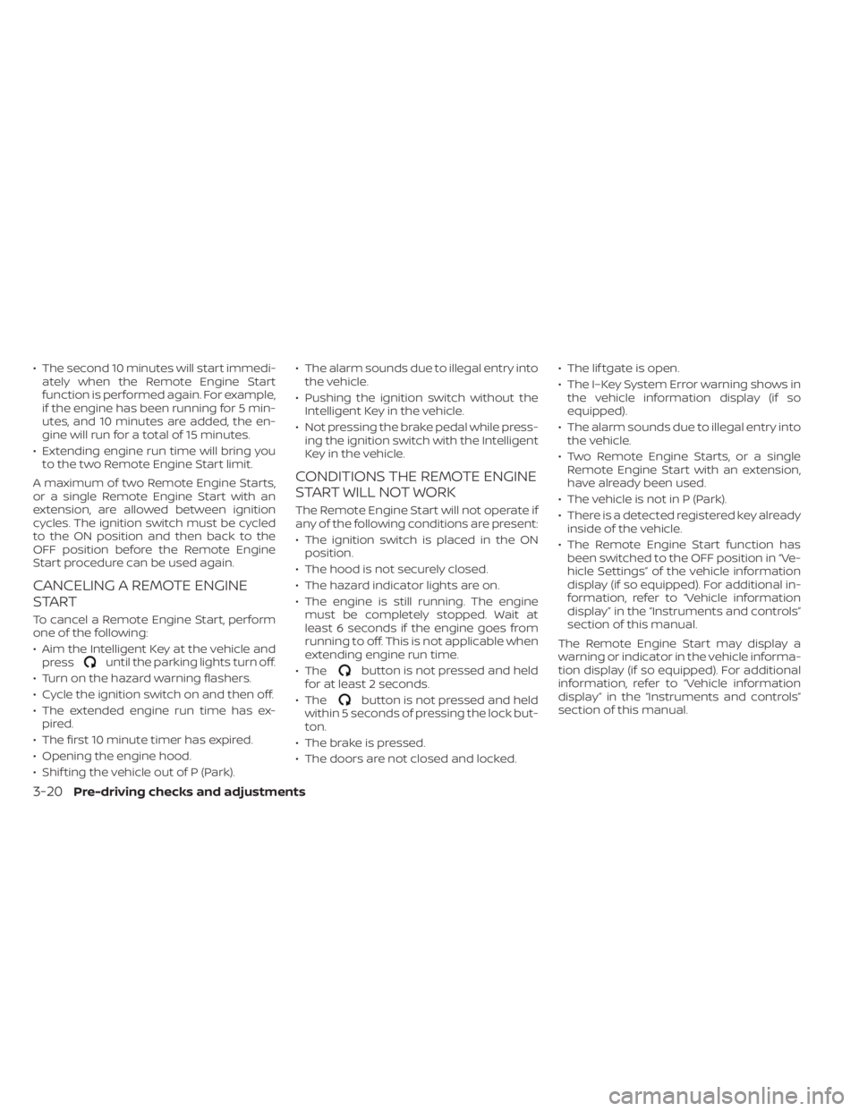 NISSAN KICKS 2020  Owner´s Manual • The second 10 minutes will start immedi-ately when the Remote Engine Start
function is performed again. For example,
if the engine has been running for 5 min-
utes, and 10 minutes are added, the e