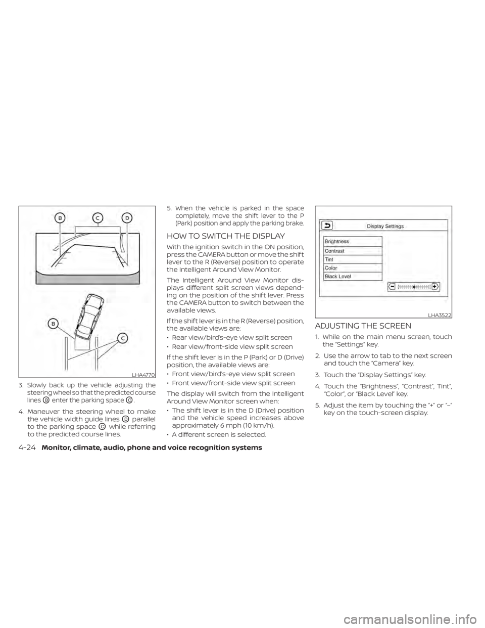 NISSAN KICKS 2020  Owner´s Manual 3.Slowly back up the vehicle adjusting the
steering wheel so that the predicted course
lines
OBenter the parking spaceOC.
4. Maneuver the steering wheel to make the vehicle width guide lines
ODparalle