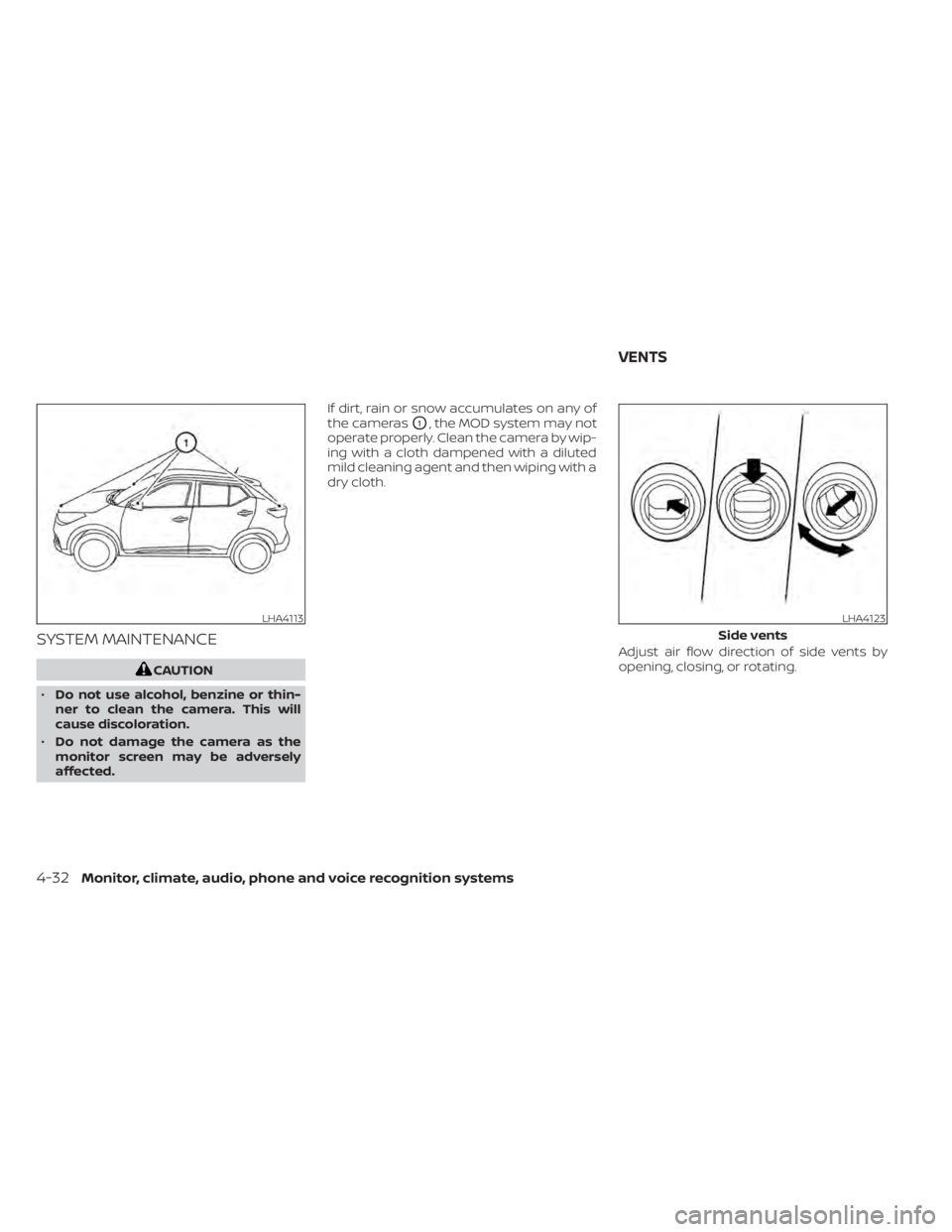NISSAN KICKS 2020  Owner´s Manual SYSTEM MAINTENANCE
CAUTION
• Do not use alcohol, benzine or thin-
ner to clean the camera. This will
cause discoloration.
• Do not damage the camera as the
monitor screen may be adversely
affected