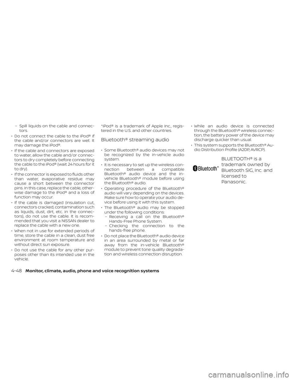 NISSAN KICKS 2020  Owner´s Manual – Spill liquids on the cable and connec-tors.
• Do not connect the cable to the iPod® if the cable and/or connectors are wet. It
may damage the iPod®.
• If the cable and connectors are exposed