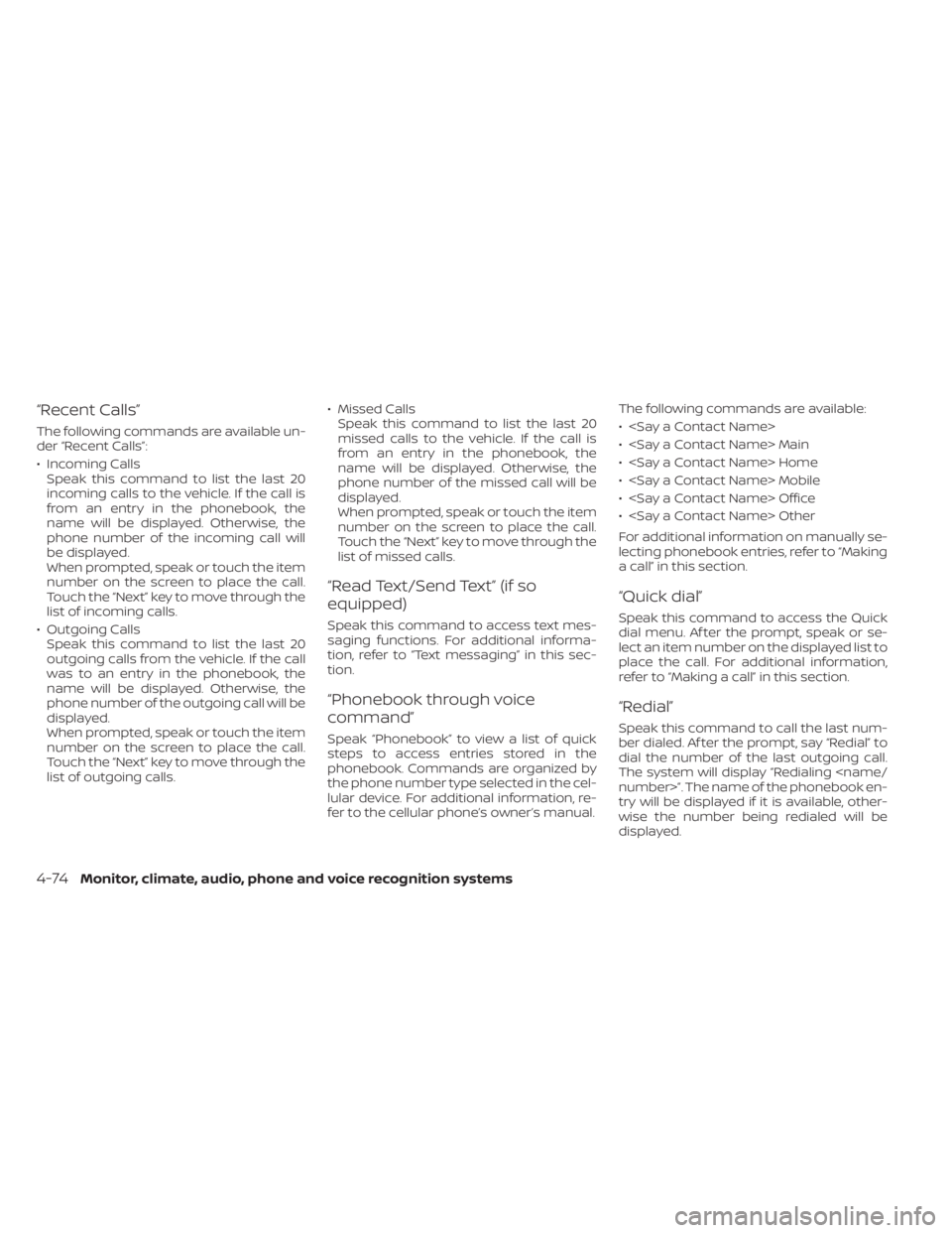 NISSAN KICKS 2020  Owner´s Manual “Recent Calls”
The following commands are available un-
der “Recent Calls”:
• Incoming CallsSpeak this command to list the last 20
incoming calls to the vehicle. If the call is
from an entry