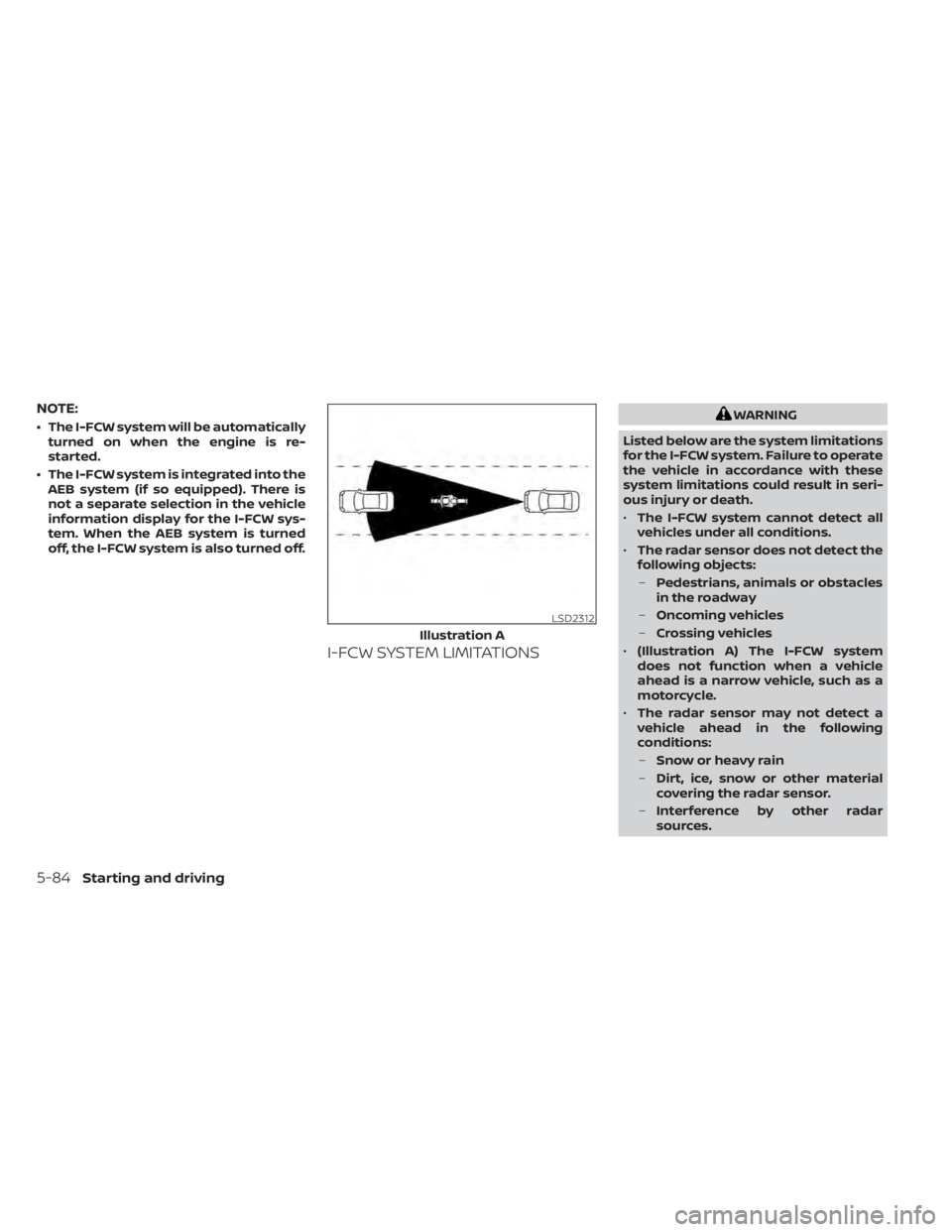 NISSAN KICKS 2020  Owner´s Manual NOTE:
• The I-FCW system will be automaticallyturned on when the engine is re-
started.
• The I-FCW system is integrated into the AEB system (if so equipped). There is
not a separate selection in 