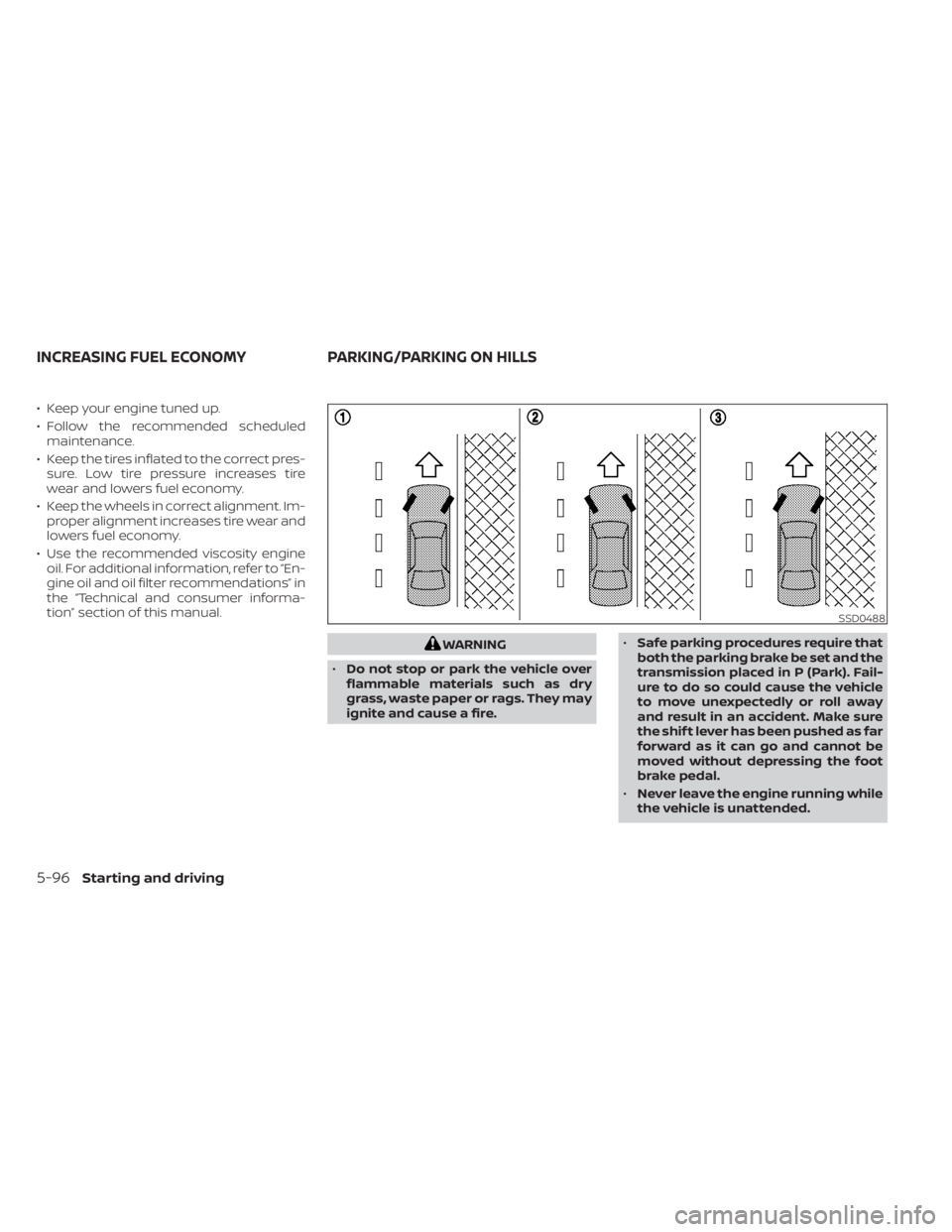 NISSAN KICKS 2020  Owner´s Manual • Keep your engine tuned up.
• Follow the recommended scheduledmaintenance.
• Keep the tires inflated to the correct pres- sure. Low tire pressure increases tire
wear and lowers fuel economy.
