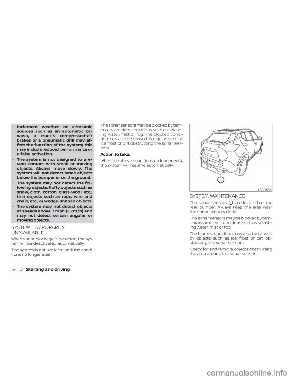 NISSAN KICKS 2020  Owner´s Manual •Inclement weather or ultrasonic
sources such as an automatic car
wash, a truck’s compressed-air
brakes or a pneumatic drill may af-
fect the function of the system; this
may include reduced perfo