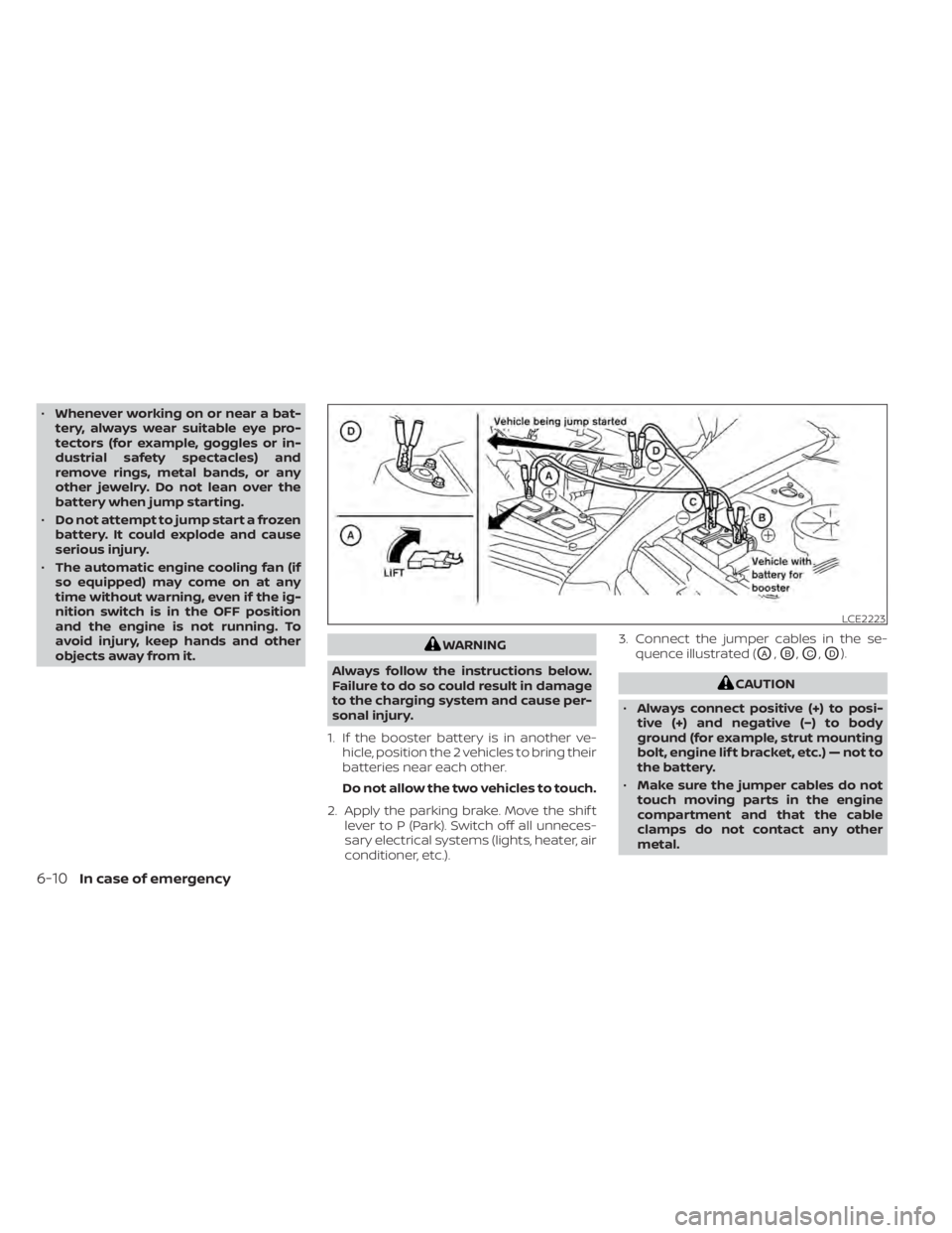NISSAN KICKS 2020  Owner´s Manual •Whenever working on or near a bat-
tery, always wear suitable eye pro-
tectors (for example, goggles or in-
dustrial safety spectacles) and
remove rings, metal bands, or any
other jewelry. Do not l