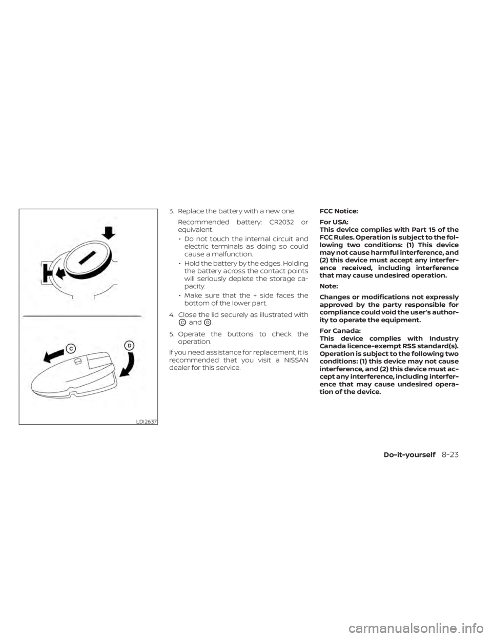 NISSAN KICKS 2020 Owner´s Manual 3. Replace the battery with a new one.Recommended battery: CR2032 or
equivalent.• Do not touch the internal circuit and electric terminals as doing so could
cause a malfunction.
• Hold the battery NISSAN KICKS 2020 Owner´s Manual 3. Replace the battery with a new one.Recommended battery: CR2032 or
equivalent.• Do not touch the internal circuit and electric terminals as doing so could
cause a malfunction.
• Hold the battery