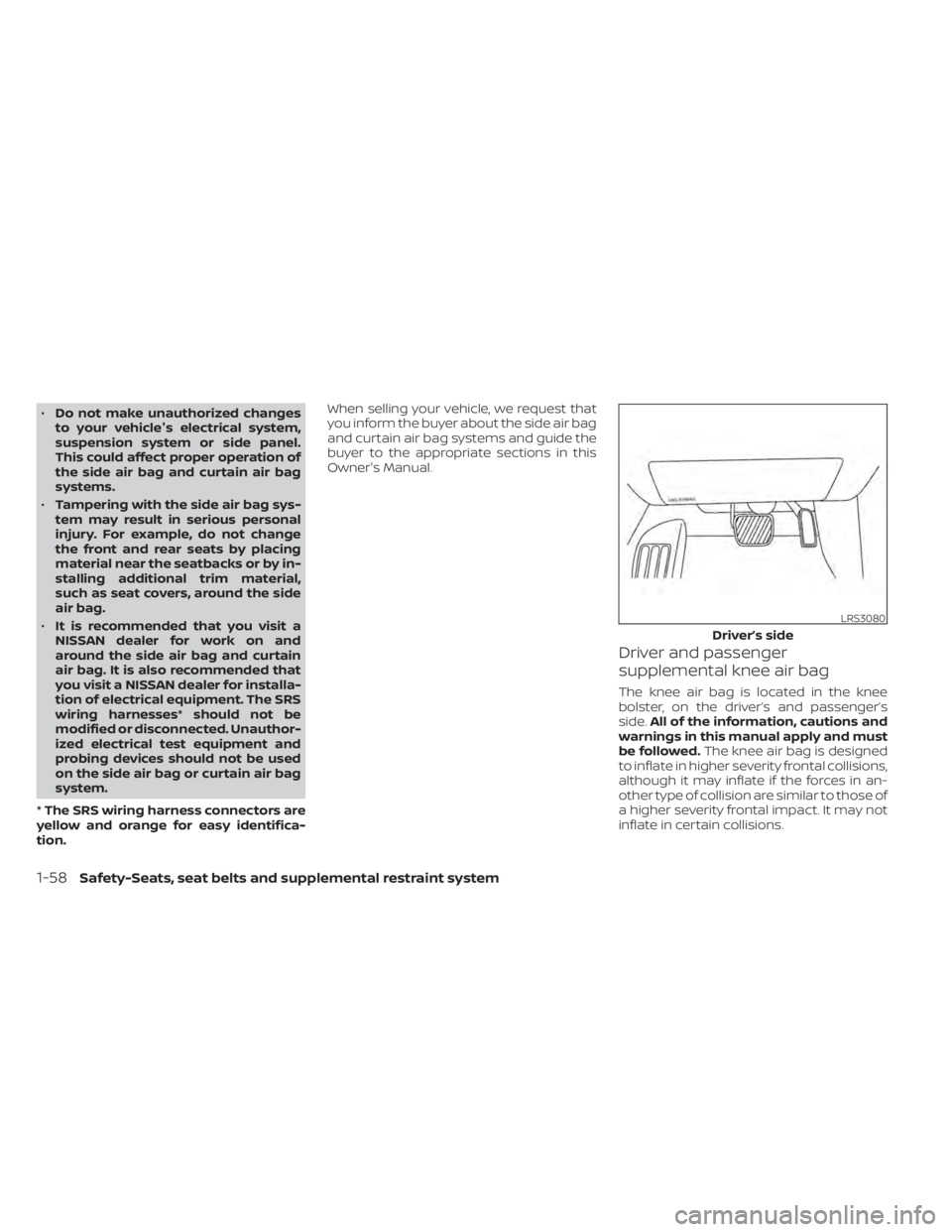 NISSAN KICKS 2020  Owner´s Manual •Do not make unauthorized changes
to your vehicle's electrical system,
suspension system or side panel.
This could affect proper operation of
the side air bag and curtain air bag
systems.
• Ta