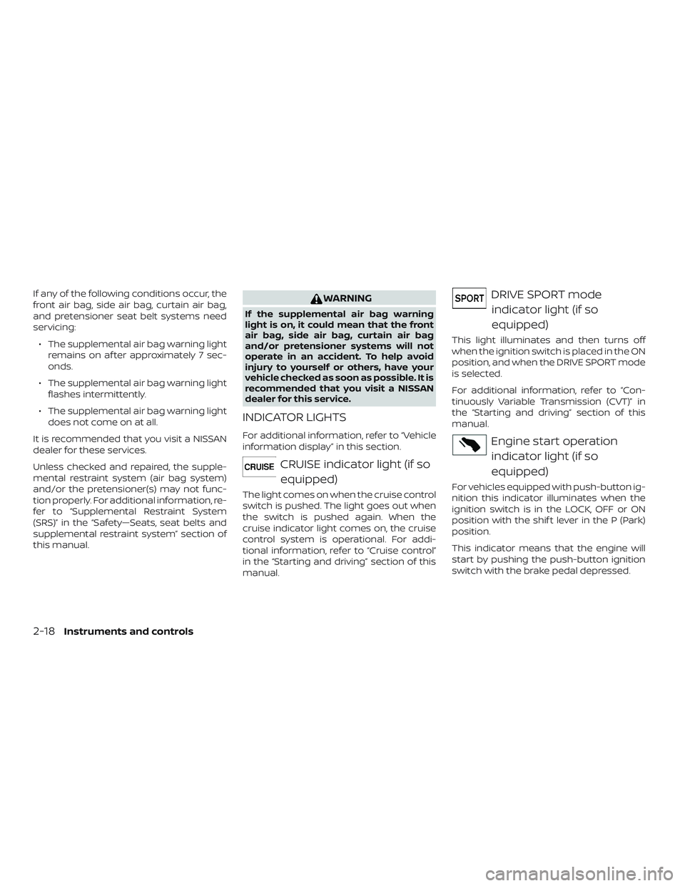 NISSAN KICKS 2019 Owner´s Manual If any of the following conditions occur, the
front air bag, side air bag, curtain air bag,
and pretensioner seat belt systems need
servicing:∙ The supplemental air bag warning light remains on af t NISSAN KICKS 2019 Owner´s Manual If any of the following conditions occur, the
front air bag, side air bag, curtain air bag,
and pretensioner seat belt systems need
servicing:∙ The supplemental air bag warning light remains on af t