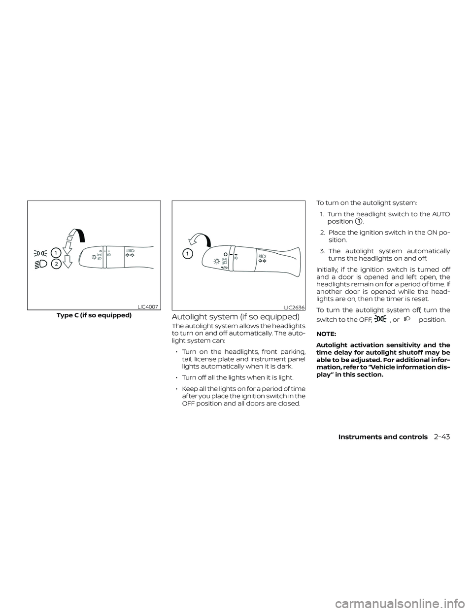 NISSAN KICKS 2019 Owner´s Manual Autolight system (if so equipped)
The autolight system allows the headlights
to turn on and off automatically. The auto-
light system can:∙ Turn on the headlights, front parking, tail, license plate NISSAN KICKS 2019 Owner´s Manual Autolight system (if so equipped)
The autolight system allows the headlights
to turn on and off automatically. The auto-
light system can:∙ Turn on the headlights, front parking, tail, license plate