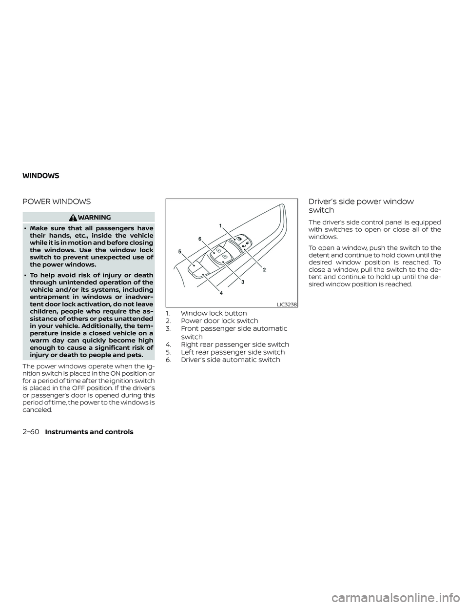 NISSAN KICKS 2019 Owner´s Manual POWER WINDOWS
WARNING
∙ Make sure that all passengers havetheir hands, etc., inside the vehicle
while it is in motion and before closing
the windows. Use the window lock
switch to prevent unexpected NISSAN KICKS 2019 Owner´s Manual POWER WINDOWS
WARNING
∙ Make sure that all passengers havetheir hands, etc., inside the vehicle
while it is in motion and before closing
the windows. Use the window lock
switch to prevent unexpected