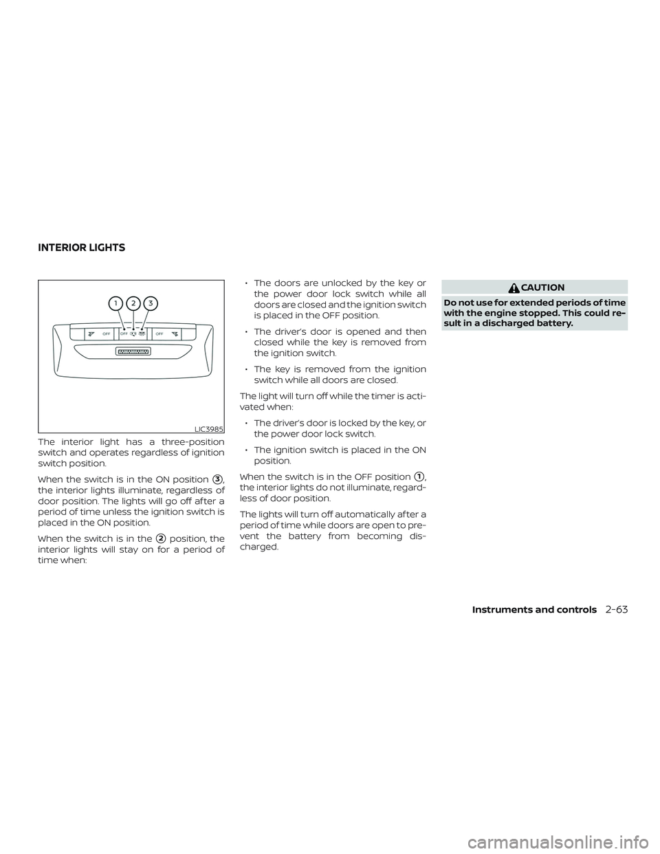 NISSAN KICKS 2019 Owner´s Manual The interior light has a three-position
switch and operates regardless of ignition
switch position.
When the switch is in the ON position
3,
the interior lights illuminate, regardless of
door positio NISSAN KICKS 2019 Owner´s Manual The interior light has a three-position
switch and operates regardless of ignition
switch position.
When the switch is in the ON position
3,
the interior lights illuminate, regardless of
door positio