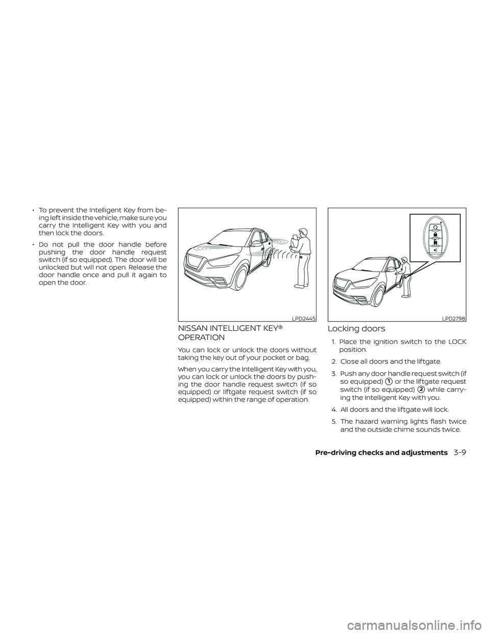 NISSAN KICKS 2019 Owner´s Manual ∙ To prevent the Intelligent Key from be-ing lef t inside the vehicle, make sure you
carry the Intelligent Key with you and
then lock the doors.
∙ Do not pull the door handle before pushing the do NISSAN KICKS 2019 Owner´s Manual ∙ To prevent the Intelligent Key from be-ing lef t inside the vehicle, make sure you
carry the Intelligent Key with you and
then lock the doors.
∙ Do not pull the door handle before pushing the do