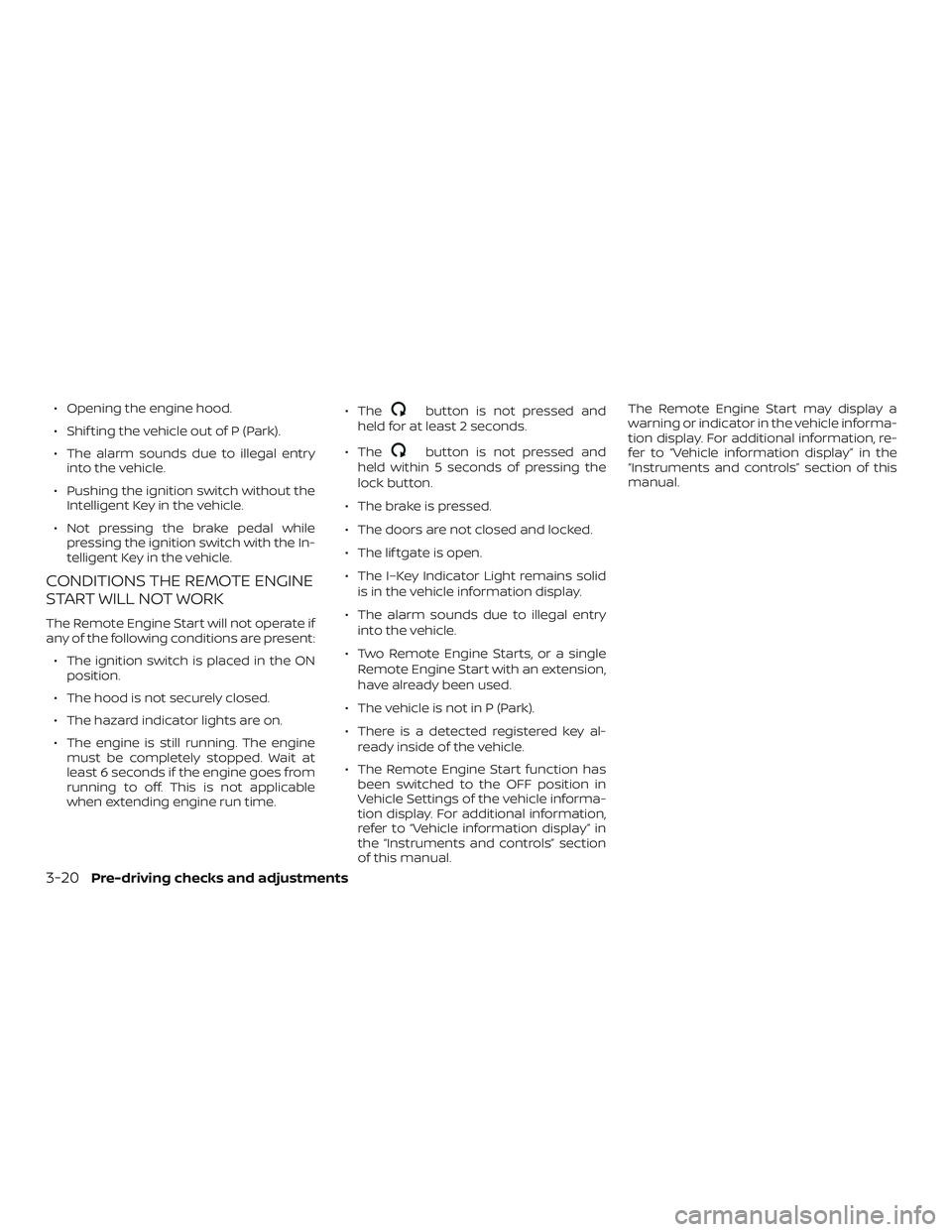NISSAN KICKS 2019  Owner´s Manual ∙ Opening the engine hood.
∙ Shif ting the vehicle out of P (Park).
∙ The alarm sounds due to illegal entryinto the vehicle.
∙ Pushing the ignition switch without the Intelligent Key in the ve