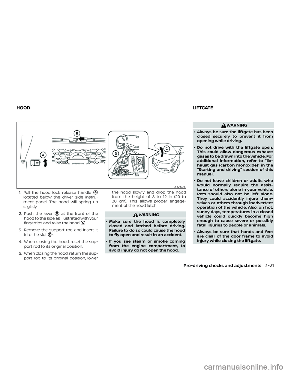 NISSAN KICKS 2019 Owner´s Manual 1. Pull the hood lock release handleA
located below the driver side instru-
ment panel. The hood will spring up
slightly.
2. Push the lever
Bat the front of the
hood to the side as illustrated with NISSAN KICKS 2019 Owner´s Manual 1. Pull the hood lock release handleA
located below the driver side instru-
ment panel. The hood will spring up
slightly.
2. Push the lever
Bat the front of the
hood to the side as illustrated with