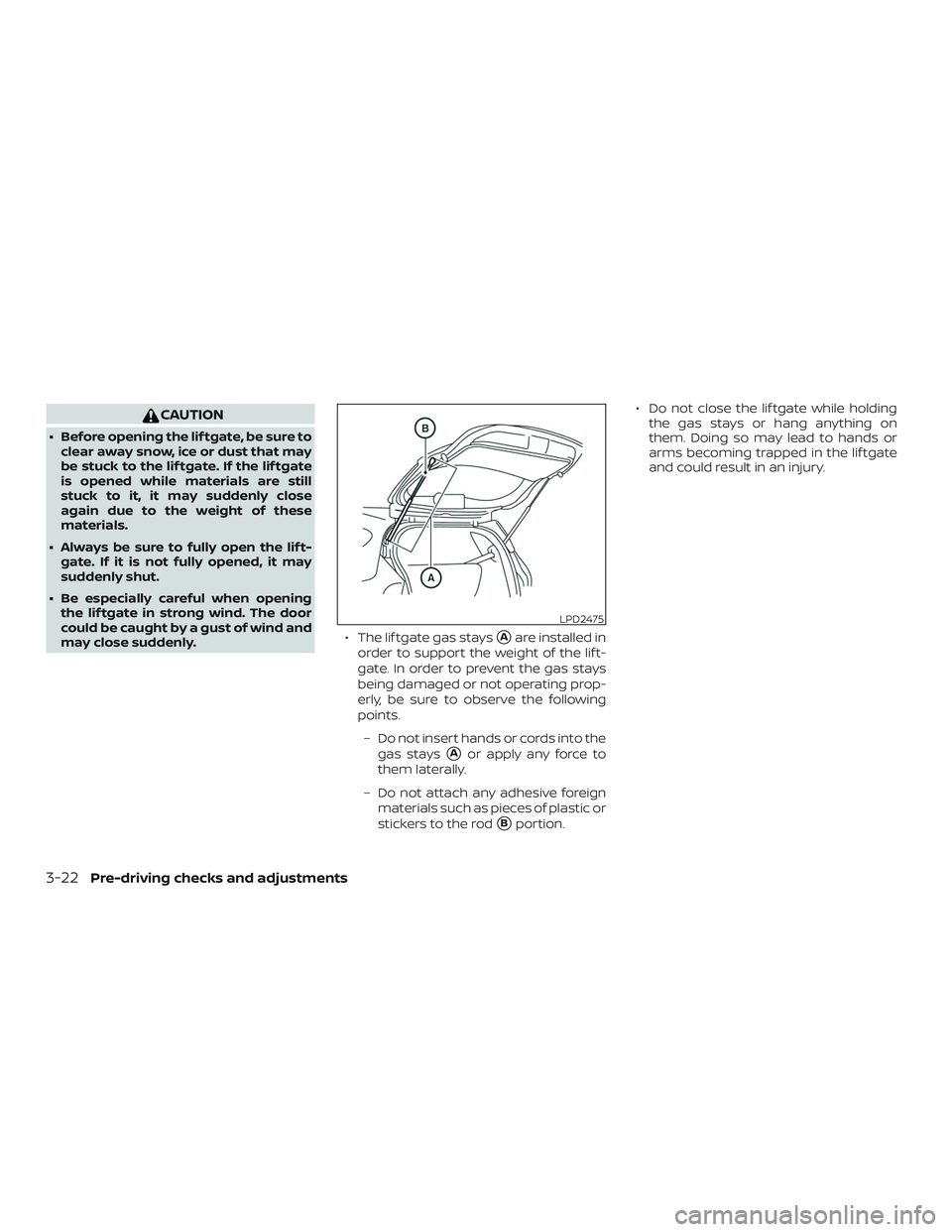 NISSAN KICKS 2019 Owner´s Manual CAUTION
∙ Before opening the lif tgate, be sure toclear away snow, ice or dust that may
be stuck to the lif tgate. If the lif tgate
is opened while materials are still
stuck to it, it may suddenly c NISSAN KICKS 2019 Owner´s Manual CAUTION
∙ Before opening the lif tgate, be sure toclear away snow, ice or dust that may
be stuck to the lif tgate. If the lif tgate
is opened while materials are still
stuck to it, it may suddenly c