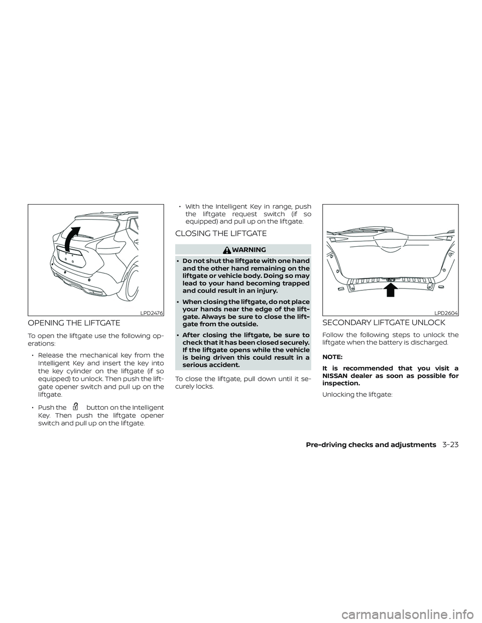 NISSAN KICKS 2019 Owner´s Manual OPENING THE LIFTGATE
To open the lif tgate use the following op-
erations:∙ Release the mechanical key from the Intelligent Key and insert the key into
the key cylinder on the lif tgate (if so
equip NISSAN KICKS 2019 Owner´s Manual OPENING THE LIFTGATE
To open the lif tgate use the following op-
erations:∙ Release the mechanical key from the Intelligent Key and insert the key into
the key cylinder on the lif tgate (if so
equip