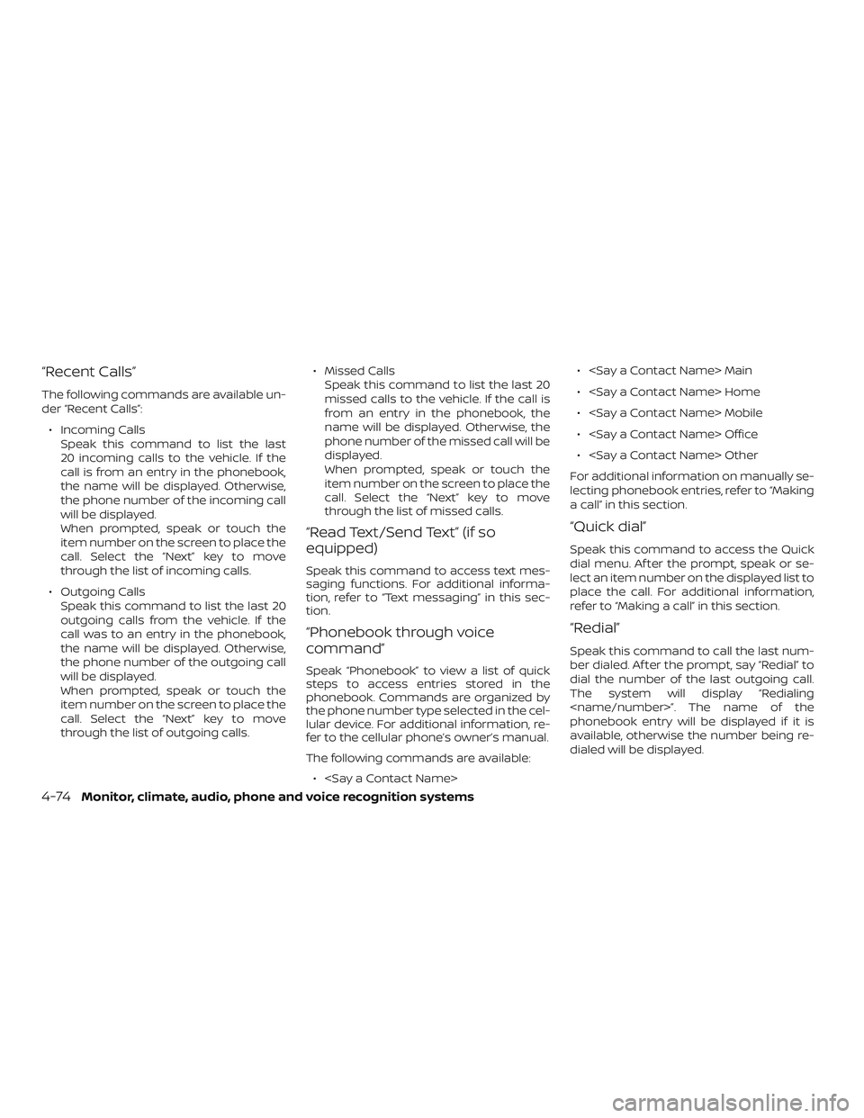 NISSAN KICKS 2019 Owner´s Manual “Recent Calls”
The following commands are available un-
der “Recent Calls”:∙ Incoming Calls Speak this command to list the last
20 incoming calls to the vehicle. If the
call is from an entry NISSAN KICKS 2019 Owner´s Manual “Recent Calls”
The following commands are available un-
der “Recent Calls”:∙ Incoming Calls Speak this command to list the last
20 incoming calls to the vehicle. If the
call is from an entry
