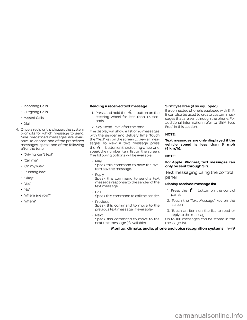 NISSAN KICKS 2019 Owner´s Manual ∙ Incoming Calls
∙ Outgoing Calls
∙ Missed Calls
∙ Dial
4. Once a recipient is chosen, the system prompts for which message to send.
Nine predefined messages are avail-
able. To choose one of NISSAN KICKS 2019 Owner´s Manual ∙ Incoming Calls
∙ Outgoing Calls
∙ Missed Calls
∙ Dial
4. Once a recipient is chosen, the system prompts for which message to send.
Nine predefined messages are avail-
able. To choose one of